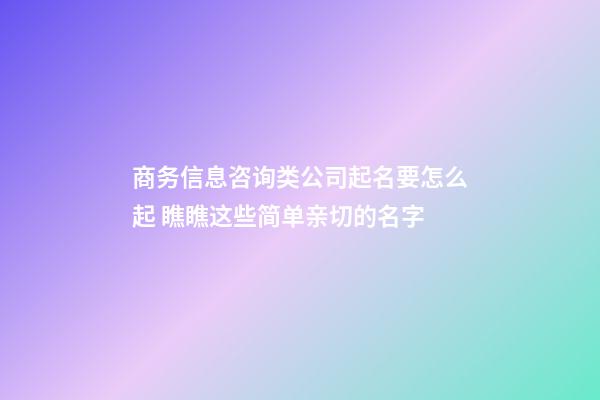 商务信息咨询类公司起名要怎么起 瞧瞧这些简单亲切的名字-第1张-公司起名-玄机派